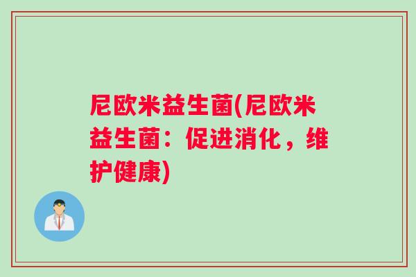 尼欧米益生菌(尼欧米益生菌：促进消化，维护健康)