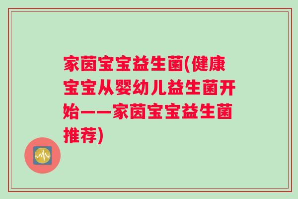 家茵宝宝益生菌(健康宝宝从婴幼儿益生菌开始——家茵宝宝益生菌推荐)