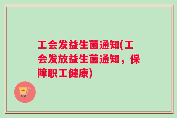工会发益生菌通知(工会发放益生菌通知，保障职工健康)