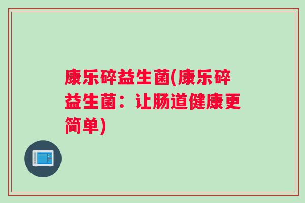 康乐碎益生菌(康乐碎益生菌：让肠道健康更简单)
