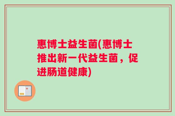 惠博士益生菌(惠博士推出新一代益生菌，促进肠道健康)