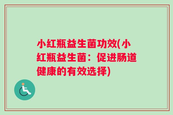 小红瓶益生菌功效(小红瓶益生菌：促进肠道健康的有效选择)