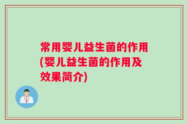 常用婴儿益生菌的作用(婴儿益生菌的作用及效果简介)