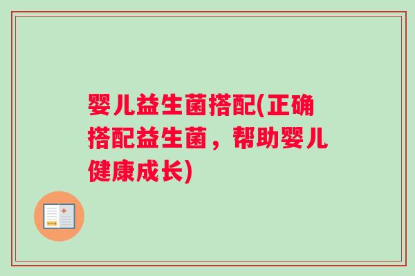 婴儿益生菌搭配(正确搭配益生菌，帮助婴儿健康成长)