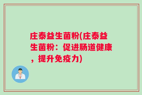 庄泰益生菌粉(庄泰益生菌粉：促进肠道健康，提升免疫力)