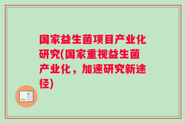 国家益生菌项目产业化研究(国家重视益生菌产业化，加速研究新途径)