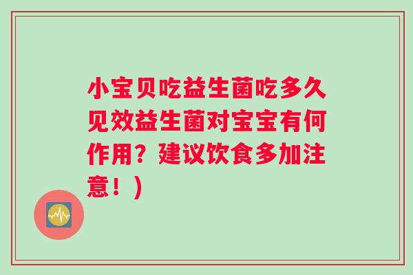 小宝贝吃益生菌吃多久见效益生菌对宝宝有何作用？建议饮食多加注意！)