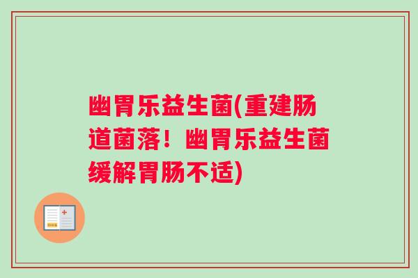 幽胃乐益生菌(重建肠道菌落!幽胃乐益生菌缓解不适) 幽胃乐益生菌(重建肠道菌落!幽胃乐益生菌缓解不适)