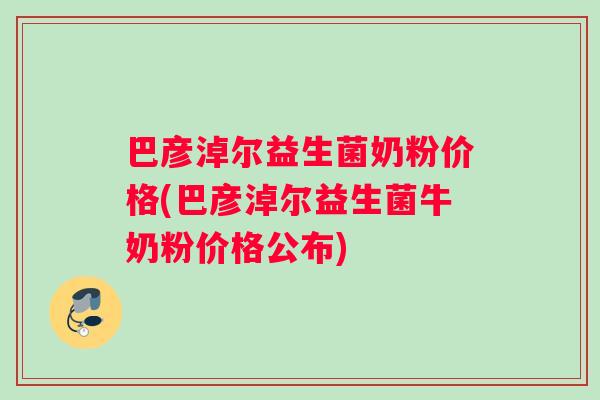 巴彦淖尔益生菌奶粉价格(巴彦淖尔益生菌牛奶粉价格公布)