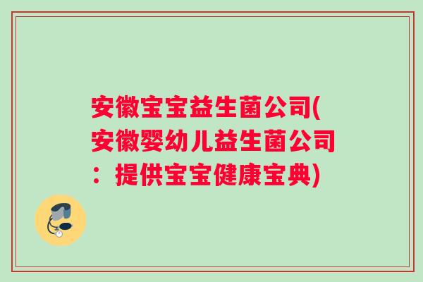 安徽宝宝益生菌公司(安徽婴幼儿益生菌公司：提供宝宝健康宝典)