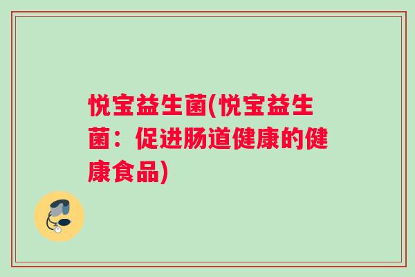 悦宝益生菌(悦宝益生菌：促进肠道健康的健康食品)