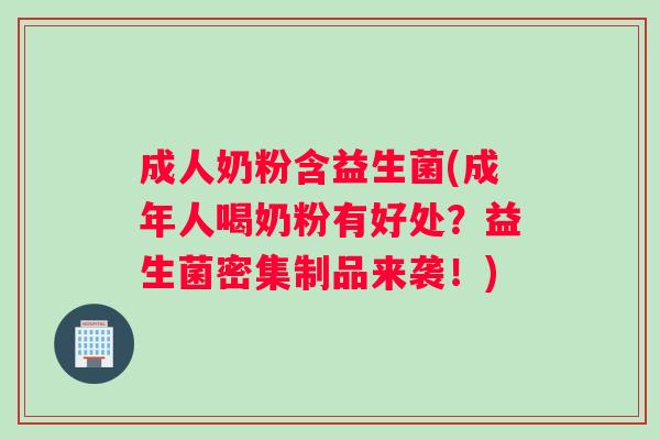 成人奶粉含益生菌(成年人喝奶粉有好处？益生菌密集制品来袭！)