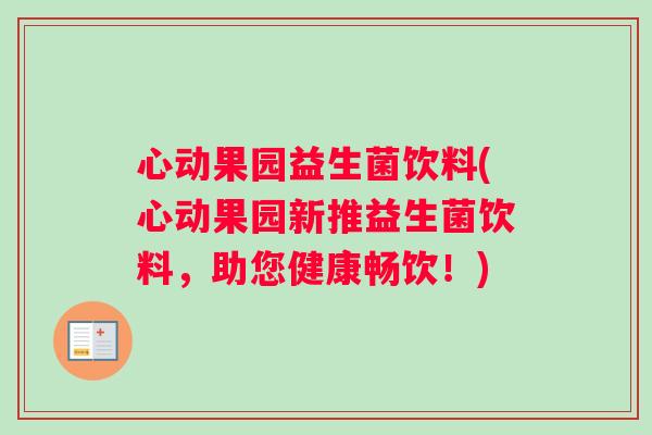 心动果园益生菌饮料(心动果园新推益生菌饮料,助您健康畅饮!) 心动果园益生菌饮料(心动果园新推益生菌饮料,助您健康畅饮!)