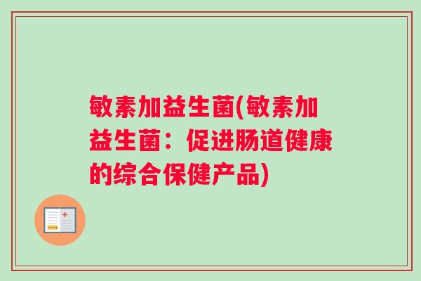敏素加益生菌(敏素加益生菌：促进肠道健康的综合保健产品)