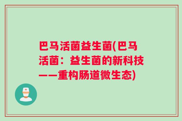 巴马活菌益生菌(巴马活菌：益生菌的新科技——重构肠道微生态)