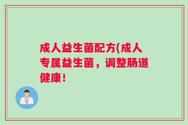成人益生菌配方(成人专属益生菌，调整肠道健康！