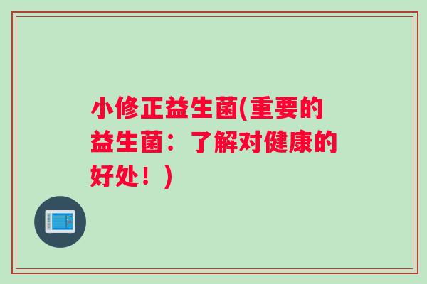 小修正益生菌(重要的益生菌：了解对健康的好处！)