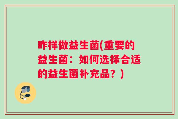 昨样做益生菌(重要的益生菌：如何选择合适的益生菌补充品？)