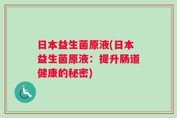 日本益生菌原液(日本益生菌原液：提升肠道健康的秘密)