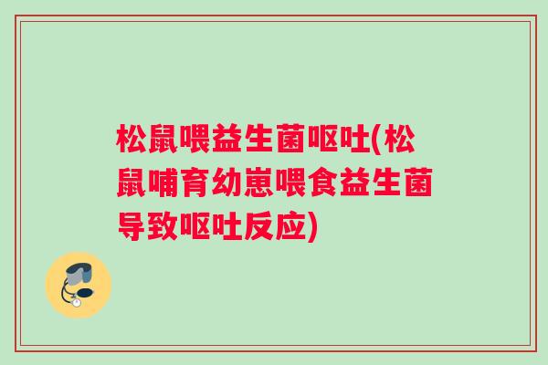 松鼠喂益生菌(松鼠哺育幼崽喂食益生菌导致反应) 松鼠喂益生菌(松鼠哺育幼崽喂食益生菌导致反应)