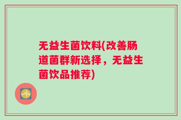 无益生菌饮料(改善肠道菌群新选择，无益生菌饮品推荐)