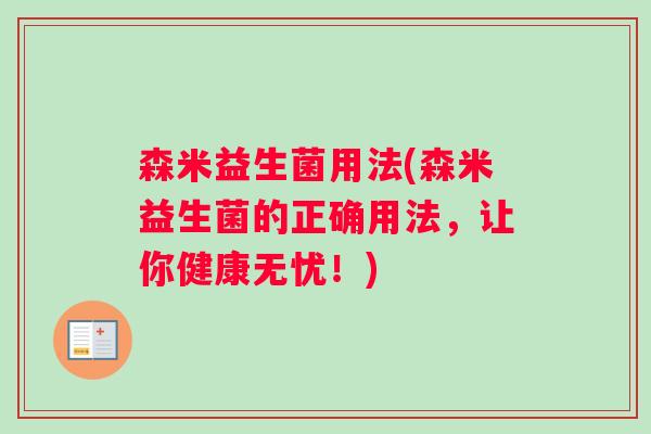 森米益生菌用法(森米益生菌的正确用法，让你健康无忧！)