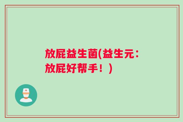 放屁益生菌(益生元：放屁好帮手！)