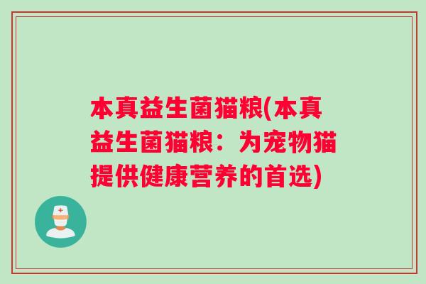 本真益生菌猫粮(本真益生菌猫粮：为宠物猫提供健康营养的首选)