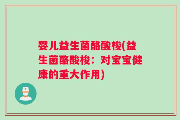 婴儿益生菌酪酸梭(益生菌酪酸梭：对宝宝健康的重大作用)