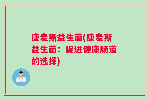 康麦斯益生菌(康麦斯益生菌：促进健康肠道的选择)