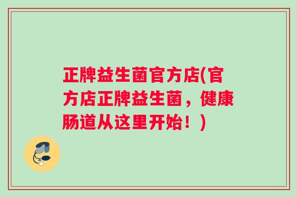 正牌益生菌官方店(官方店正牌益生菌，健康肠道从这里开始！)