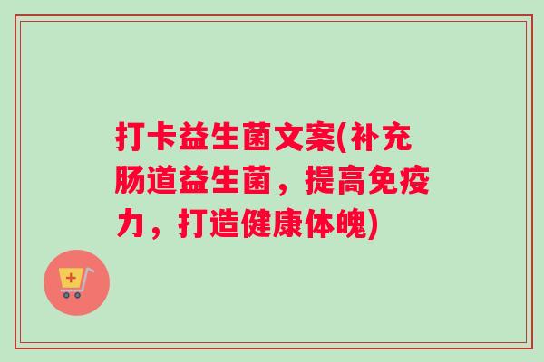 打卡益生菌文案(补充肠道益生菌，提高免疫力，打造健康体魄)