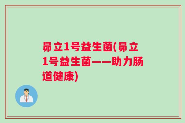 昴立1号益生菌(昴立1号益生菌——助力肠道健康)