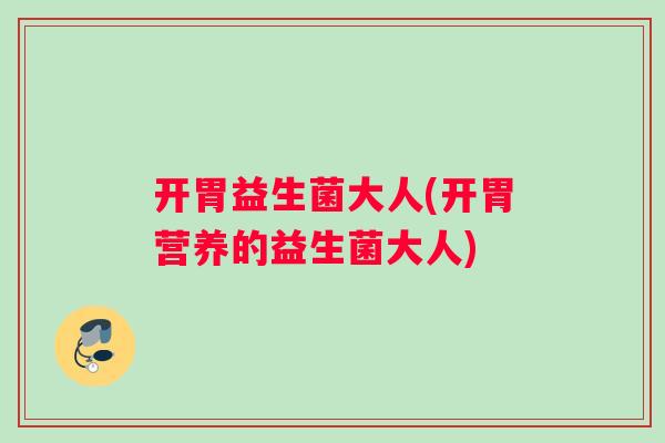 开胃益生菌大人(开胃营养的益生菌大人)