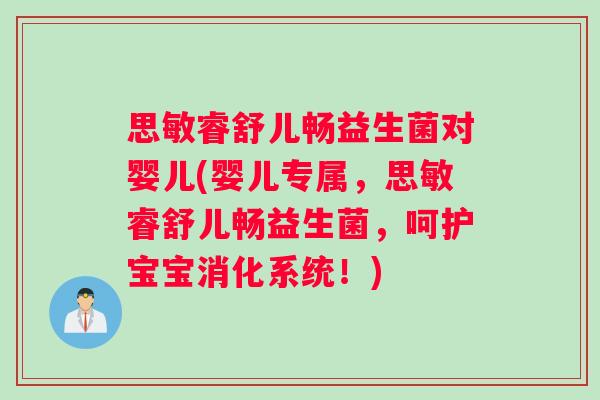 思敏睿舒儿畅益生菌对婴儿(婴儿专属,思敏睿舒儿畅益生菌,呵护宝宝消化系统!) 思敏睿舒儿畅益生菌对婴儿(婴儿专属,思敏睿舒儿畅益生菌,呵护宝宝消化系统!)