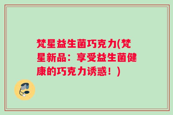 梵星益生菌巧克力(梵星新品：享受益生菌健康的巧克力诱惑！)