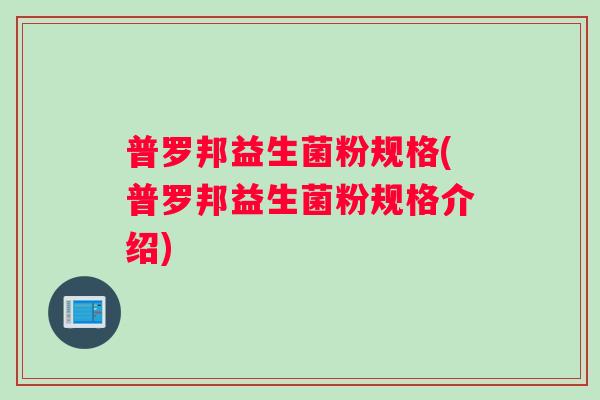 普罗邦益生菌粉规格(普罗邦益生菌粉规格介绍)