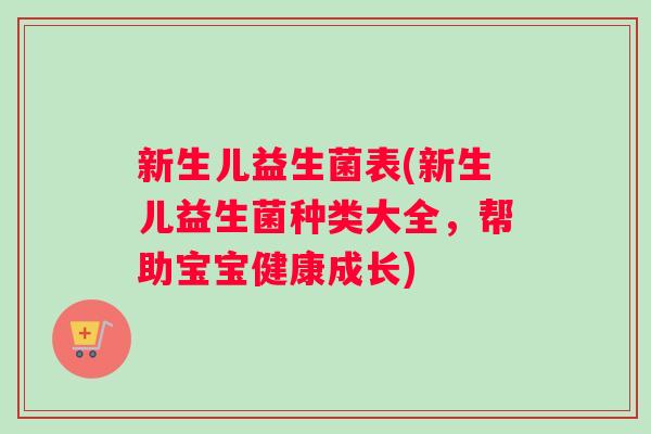 新生儿益生菌表(新生儿益生菌种类大全，帮助宝宝健康成长)
