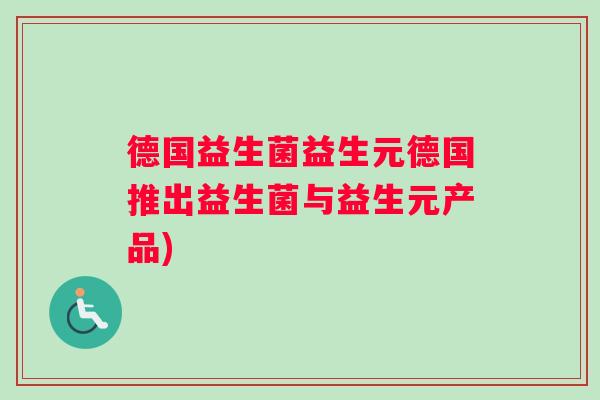 德国益生菌益生元德国推出益生菌与益生元产品)