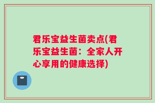 君乐宝益生菌卖点(君乐宝益生菌：全家人开心享用的健康选择)