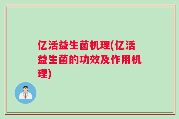 亿活益生菌机理(亿活益生菌的功效及作用机理)