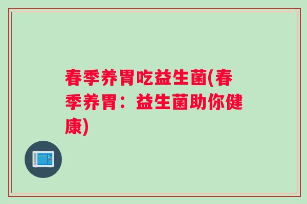 春季养胃吃益生菌(春季养胃：益生菌助你健康)