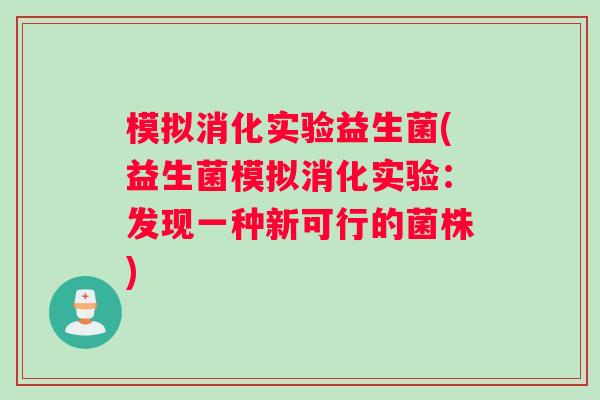 模拟消化实验益生菌(益生菌模拟消化实验：发现一种新可行的菌株)