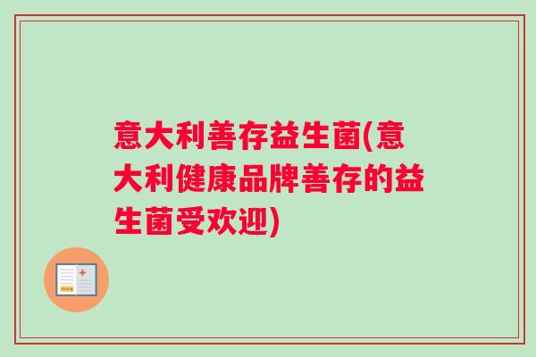 意大利善存益生菌(意大利健康品牌善存的益生菌受欢迎)