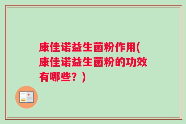 康佳诺益生菌粉作用(康佳诺益生菌粉的功效有哪些？)