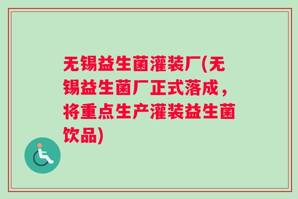 无锡益生菌灌装厂(无锡益生菌厂正式落成，将重点生产灌装益生菌饮品)