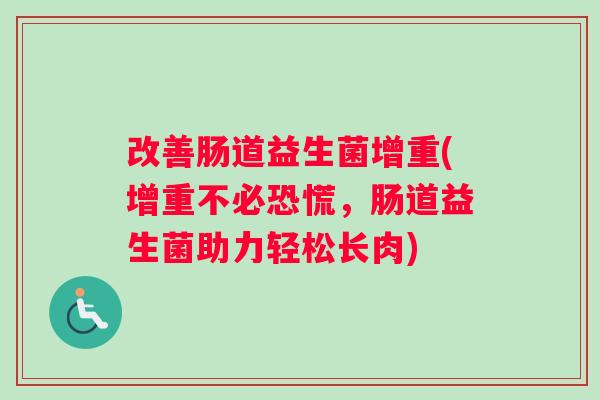 改善肠道益生菌增重(增重不必恐慌，肠道益生菌助力轻松长肉)