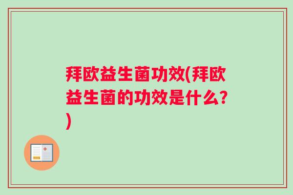 拜欧益生菌功效(拜欧益生菌的功效是什么?) 拜欧益生菌功效(拜欧益生菌的功效是什么?)