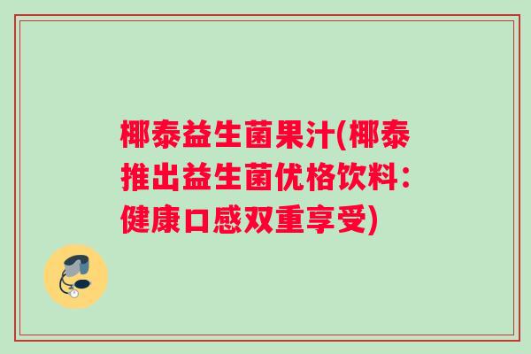 椰泰益生菌果汁(椰泰推出益生菌优格饮料：健康口感双重享受)