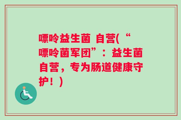 嘌呤益生菌 自营(“嘌呤菌军团”：益生菌自营，专为肠道健康守护！)